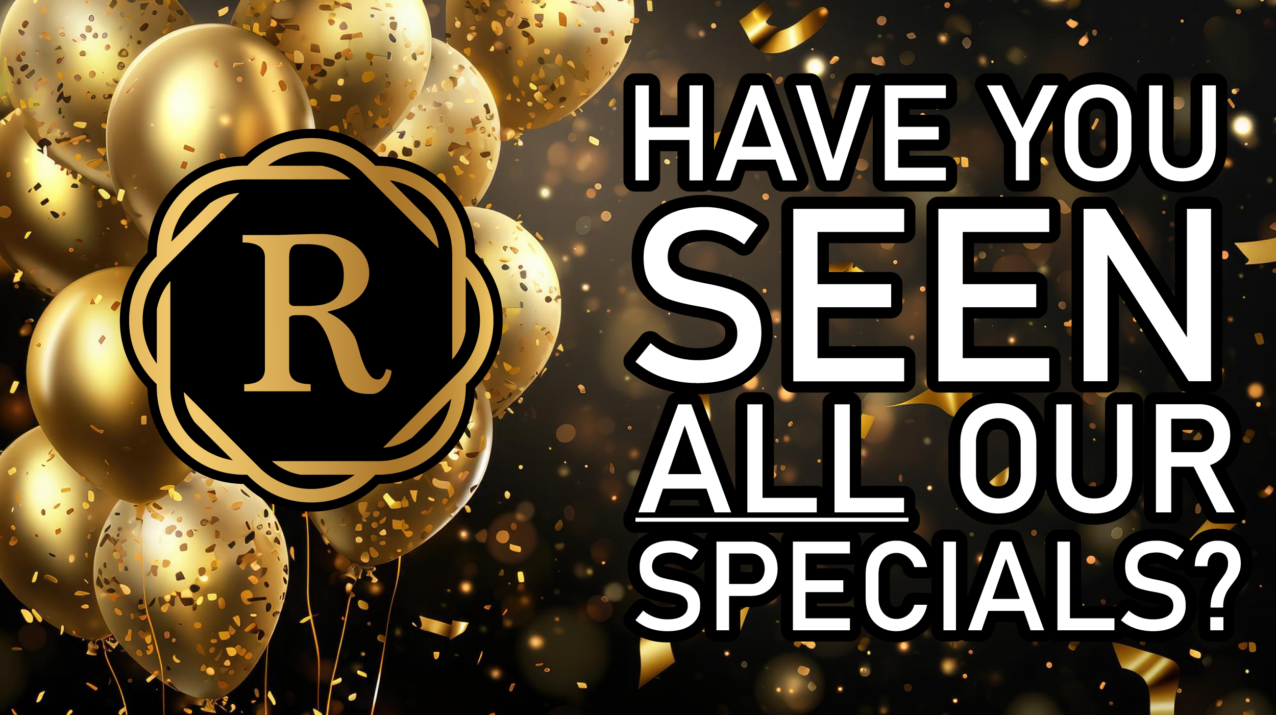 Have you seen ALL the specials we are running!?